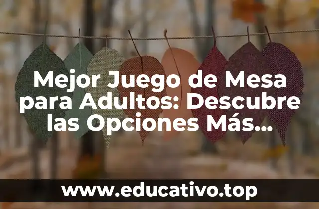 Mejor Juego de Mesa para Adultos: Descubre las Opciones Más Divertidas y Desafiantes