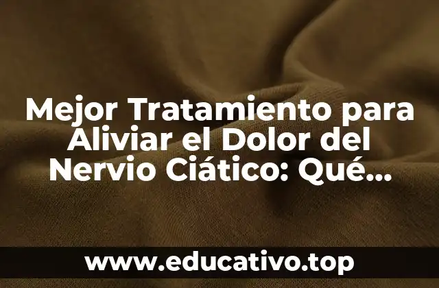 Mejor Tratamiento para Aliviar el Dolor del Nervio Ciático: Qué Tomar