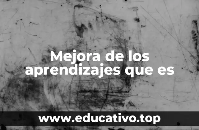Mejora de los aprendizajes que es