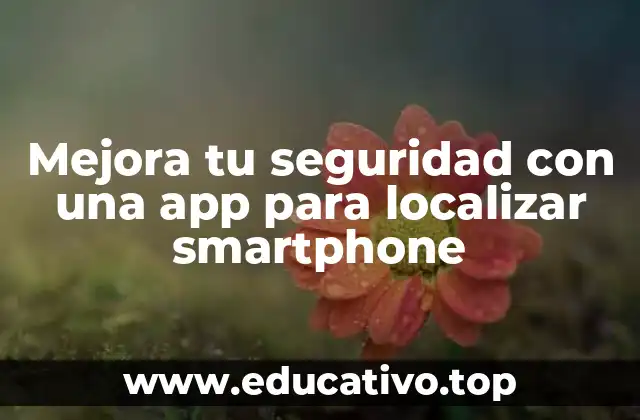 Mejora tu seguridad con una app para localizar smartphone