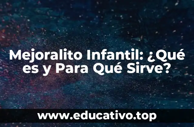 Mejoralito Infantil: ¿Qué es y Para Qué Sirve?
