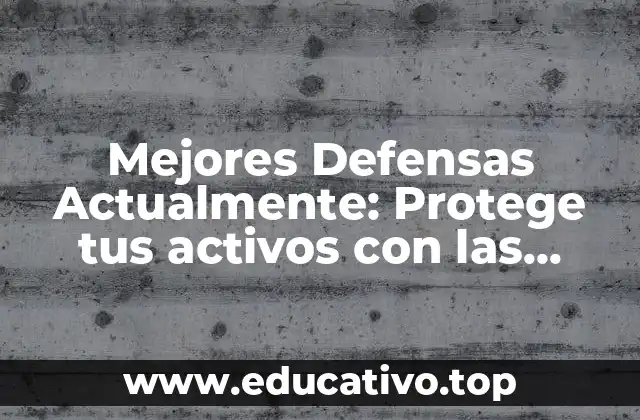 Mejores Defensas Actualmente: Protege tus activos con las últimas tecnologías