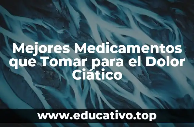 Mejores Medicamentos que Tomar para el Dolor Ciático
