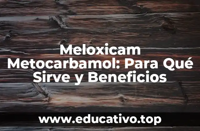 Meloxicam Metocarbamol: Para Qué Sirve y Beneficios