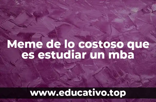 Meme de lo costoso que es estudiar un mba