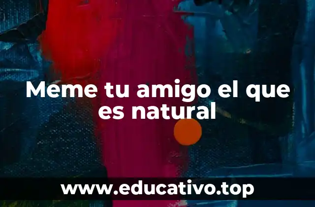 Meme tu amigo el que es natural