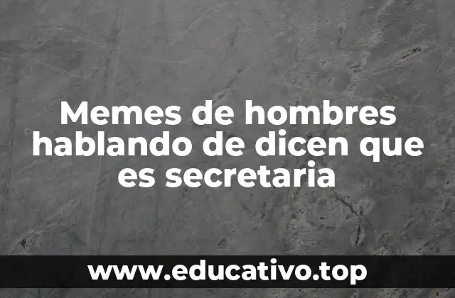 Memes de hombres hablando de dicen que es secretaria