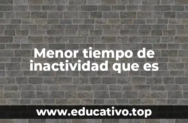 Menor tiempo de inactividad que es