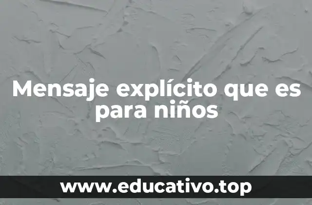 Mensaje explícito que es para niños