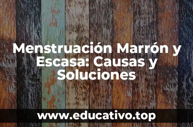Menstruación Marrón y Escasa: Causas y Soluciones
