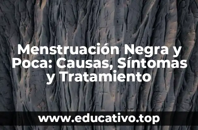 Menstruación Negra y Poca: Causas, Síntomas y Tratamiento