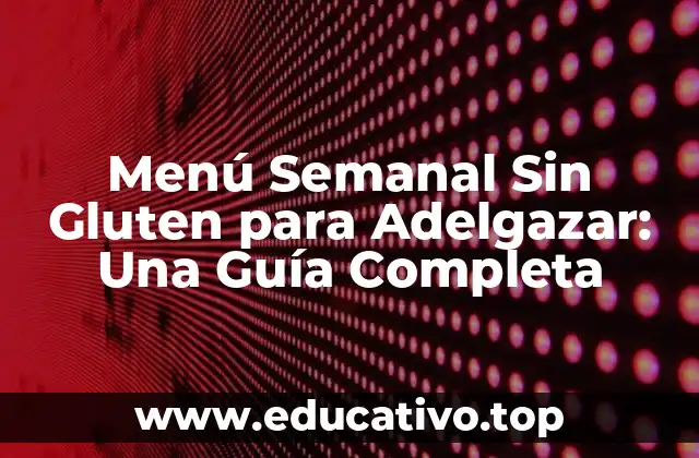 Menú Semanal Sin Gluten para Adelgazar: Una Guía Completa