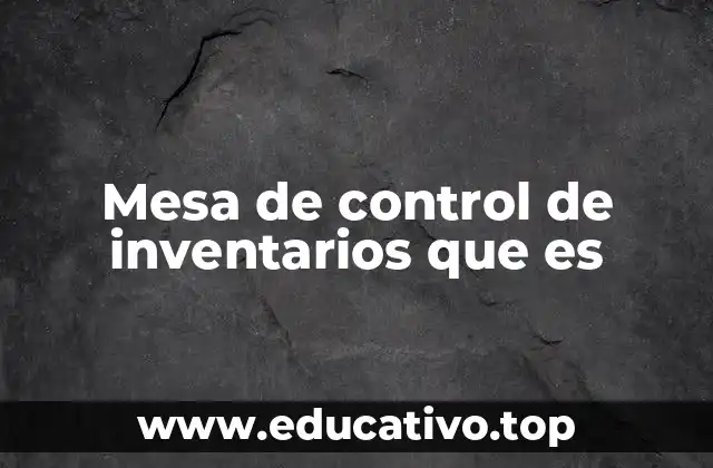 Mesa de control de inventarios que es