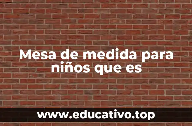 Mesa de medida para niños que es