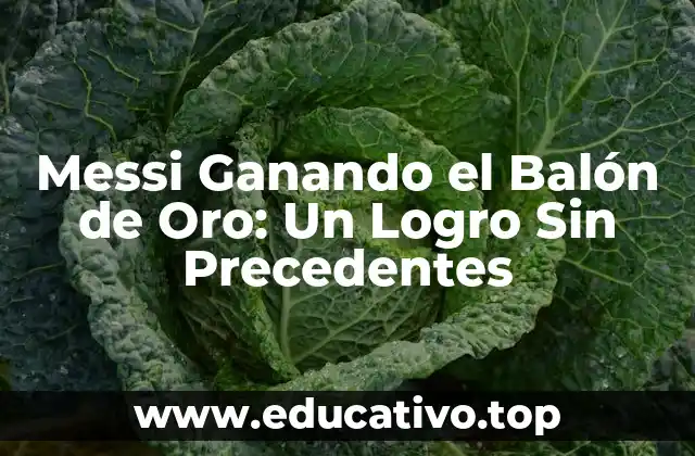 Messi Ganando el Balón de Oro: Un Logro Sin Precedentes