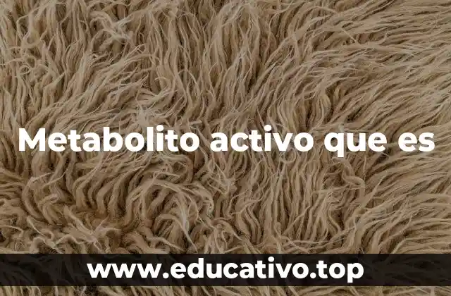 Metabolito activo que es