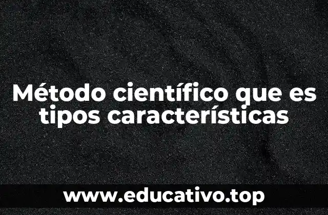 Método científico que es tipos características