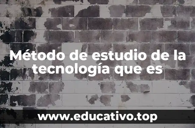 Método de estudio de la tecnología que es