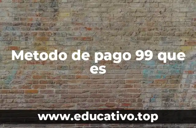 Metodo de pago 99 que es