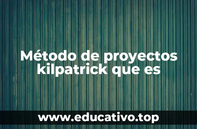 Método de proyectos kilpatrick que es