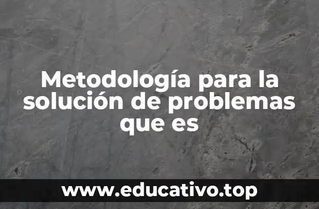 Metodología para la solución de problemas que es