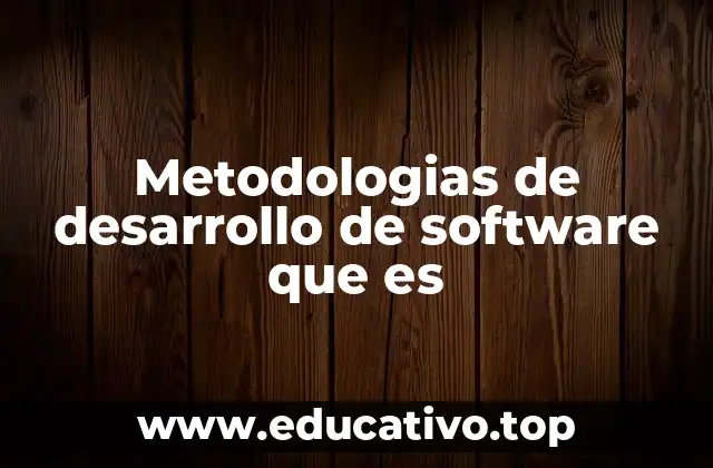 Metodologias de desarrollo de software que es