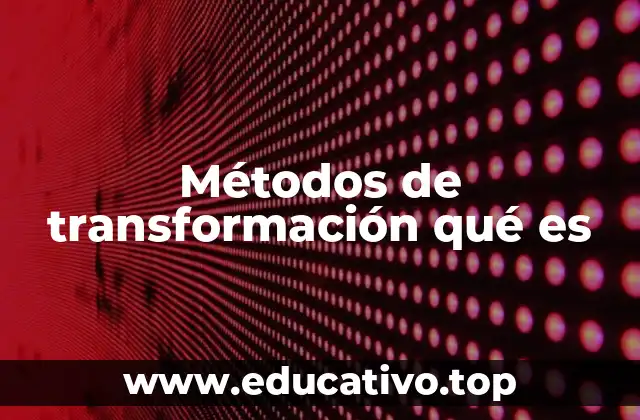 Métodos de transformación qué es