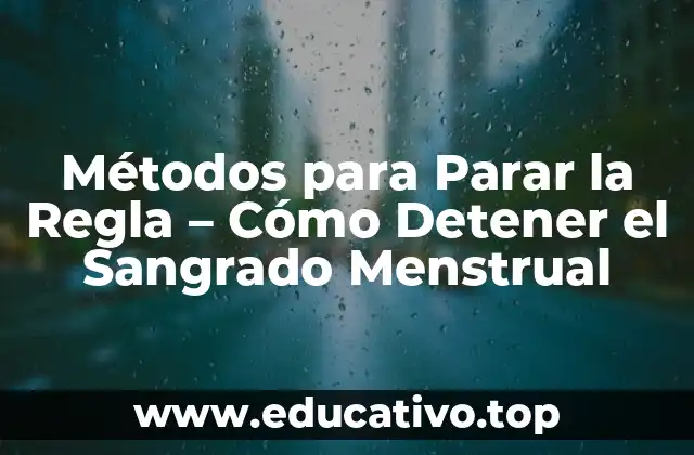 Métodos para Parar la Regla – Cómo Detener el Sangrado Menstrual