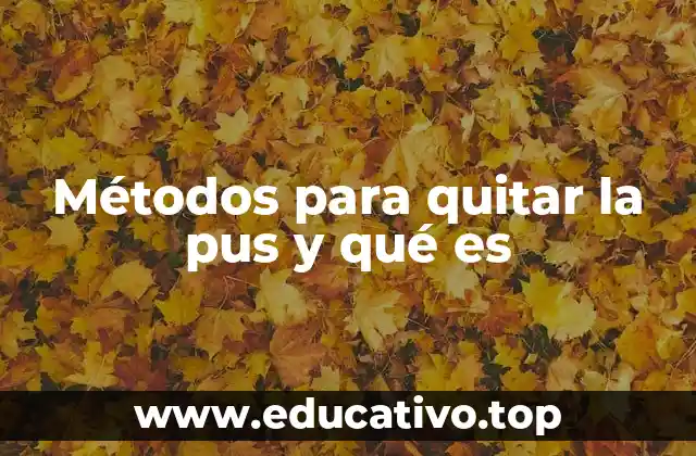 Métodos para quitar la pus y qué es