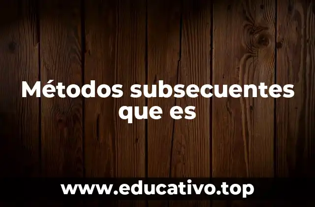 Métodos subsecuentes que es