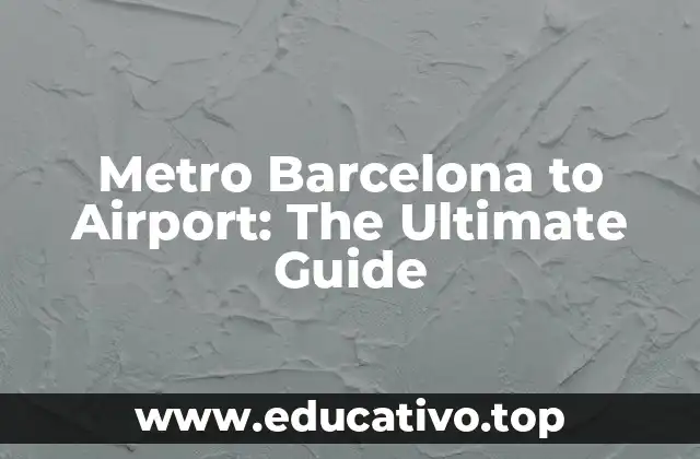 Metro Barcelona to Airport: The Ultimate Guide