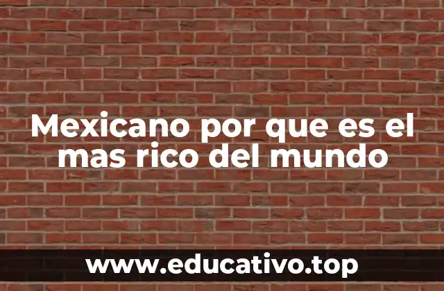 Mexicano por que es el mas rico del mundo