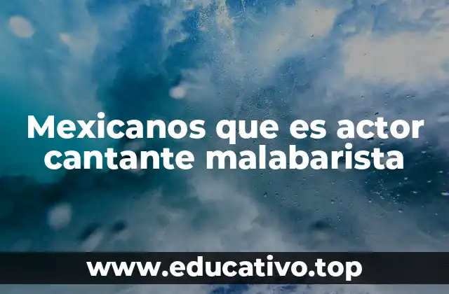 Mexicanos que es actor cantante malabarista