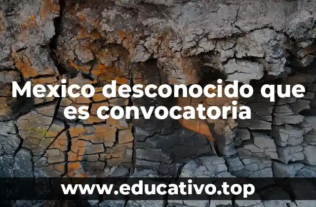 Mexico desconocido que es convocatoria