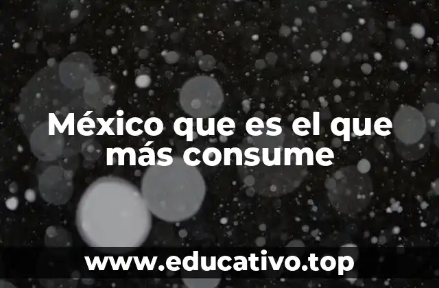México que es el que más consume