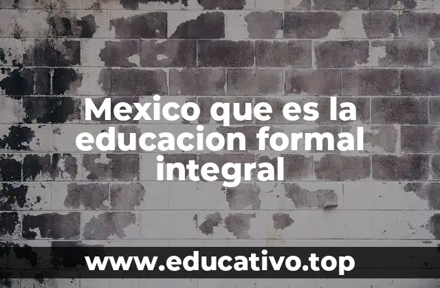 Mexico que es la educacion formal integral