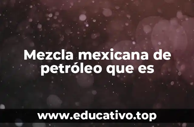 Mezcla mexicana de petróleo que es