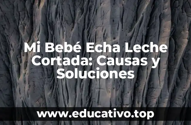Mi Bebé Echa Leche Cortada: Causas y Soluciones