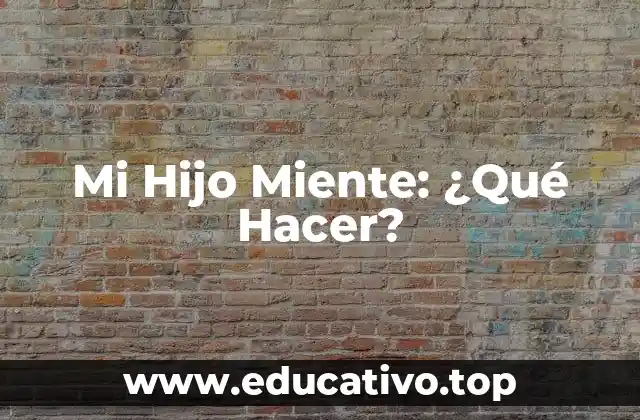 Mi Hijo Miente: ¿Qué Hacer?