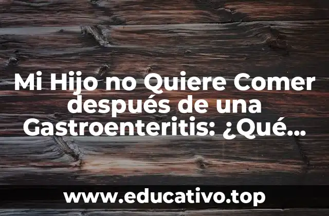 Mi Hijo no Quiere Comer después de una Gastroenteritis: ¿Qué Puedo Hacer?