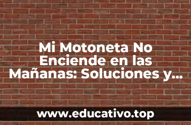 Mi Motoneta No Enciende en las Mañanas: Soluciones y Consejos