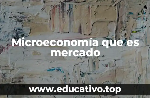 Microeconomía que es mercado