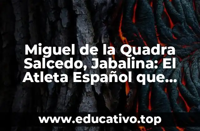 Miguel de la Quadra Salcedo, Jabalina: El Atleta Español que Revolucionó el Deporte