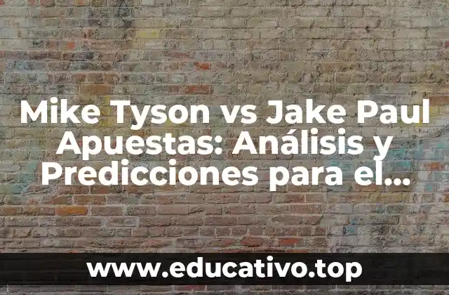 Mike Tyson vs Jake Paul Apuestas: Análisis y Predicciones para el Combate del Siglo