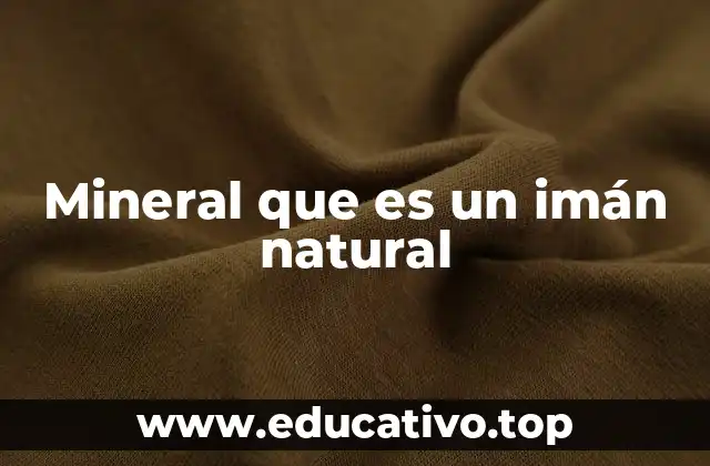 Mineral que es un imán natural