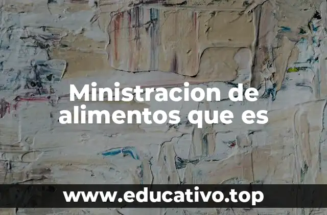 Ministracion de alimentos que es
