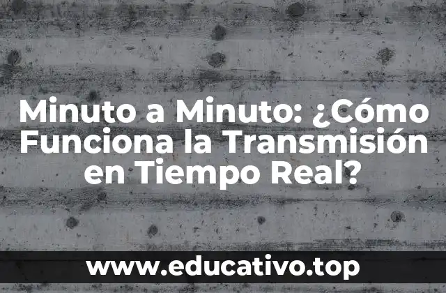 Minuto a Minuto: ¿Cómo Funciona la Transmisión en Tiempo Real?