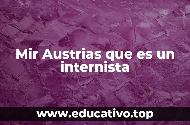 Mir Austrias que es un internista