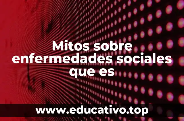 Mitos sobre enfermedades sociales que es