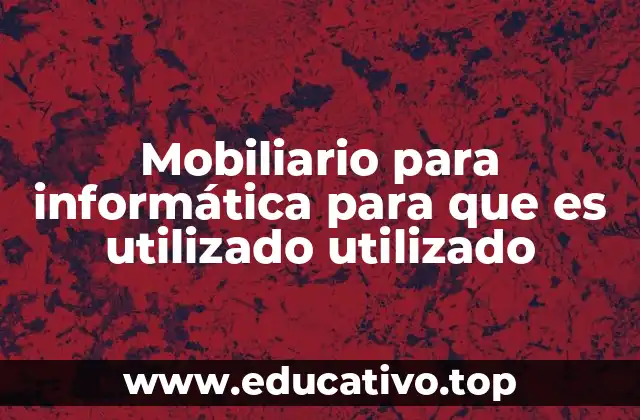 Mobiliario para informática para que es utilizado utilizado